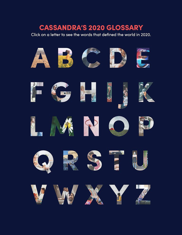 Cassandra's 2020 Glossary - Click on a letter to see the words that defined the world in 2020.